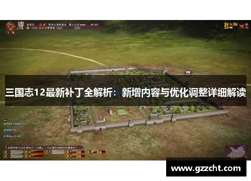 三国志12最新补丁全解析：新增内容与优化调整详细解读